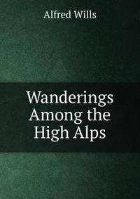 Wanderings Among the High Alps
