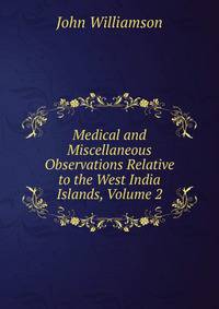 Medical and Miscellaneous Observations Relative to the West India Islands, Volume 2