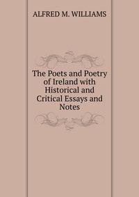 The Poets and Poetry of Ireland with Historical and Critical Essays and Notes