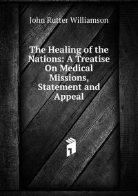 The Healing of the Nations: A Treatise On Medical Missions, Statement and Appeal