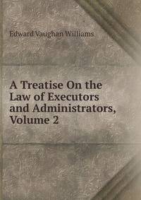 A Treatise On the Law of Executors and Administrators, Volume 2