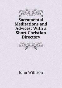 Sacramental Meditations and Advices: With a Short Christian Directory