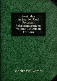 Zwei Jahre in Spanien Und Portugal: Reiseerinnerungen, Volume 3 (German Edition)