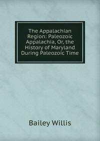 The Appalachian Region: Paleozoic Appalachia, Or, the History of Maryland During Paleozoic Time