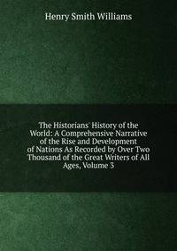 The Historians' History of the World: A Comprehensive Narrative of the Rise and Development of Nations As Recorded by Over Two Thousand of the Great Writers of All Ages, Volume 3