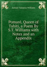 Pomare, Queen of Tahiti, a Poem By S.T. Williams with Notes and an Appendix