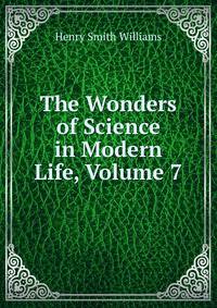 The Wonders of Science in Modern Life, Volume 7