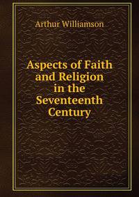 Aspects of Faith and Religion in the Seventeenth Century