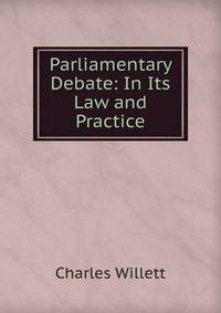 Parliamentary Debate: In Its Law and Practice