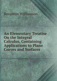 An Elementary Treatise On the Integral Calculus, Containing Applications to Plane Curves and Surfaces