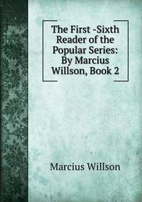 The First -Sixth Reader of the Popular Series: By Marcius Willson, Book 2