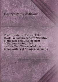 The Historians' History of the World: A Comprehensive Narrative of the Rise and Development of Nations As Recorded by Over Two Thousand of the Great Writers of All Ages, Volume 7