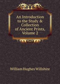 An Introduction to the Study &amp; Collection of Ancient Prints, Volume 2