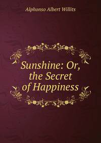Sunshine: Or, the Secret of Happiness