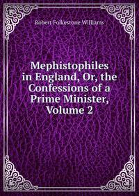 Mephistophiles in England, Or, the Confessions of a Prime Minister, Volume 2