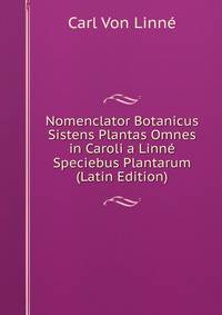 Nomenclator Botanicus Sistens Plantas Omnes in Caroli a Linne Speciebus Plantarum (Latin Edition)