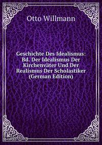 Geschichte Des Idealismus: Bd. Der Idealismus Der Kirchenvater Und Der Realismus Der Scholastiker (German Edition)