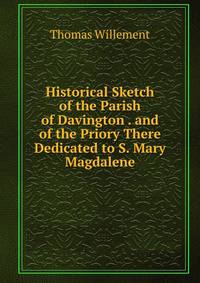 Historical Sketch of the Parish of Davington . and of the Priory There Dedicated to S. Mary Magdalene