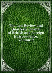 The Law Review and Quarterly Journal of British and Foreign Jurisprudence, Volume 9