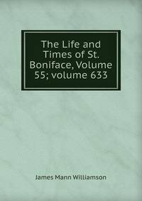 The Life and Times of St. Boniface, Volume 55; volume 633