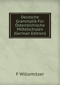 Deutsche Grammatik F?r ?sterreichische Mittelschulen (German Edition)
