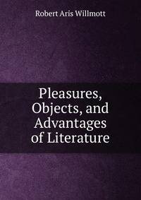 Pleasures, Objects, and Advantages of Literature