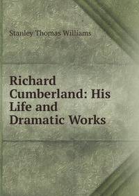 Richard Cumberland: His Life and Dramatic Works