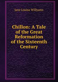 Chillon: A Tale of the Great Reformation of the Sixteenth Century