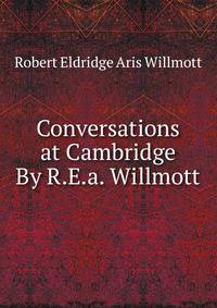 Conversations at Cambridge By R.E.a. Willmott.