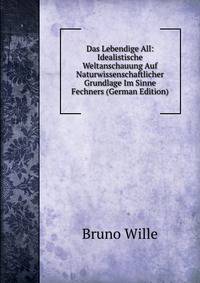 Das Lebendige All: Idealistische Weltanschauung Auf Naturwissenschaftlicher Grundlage Im Sinne Fechners (German Edition)
