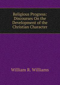 Religious Progress: Discourses On the Development of the Christian Character
