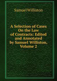A Selection of Cases On the Law of Contracts: Edited and Annotated by Samuel Williston, Volume 2