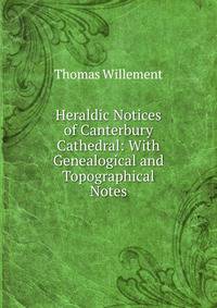 Heraldic Notices of Canterbury Cathedral: With Genealogical and Topographical Notes
