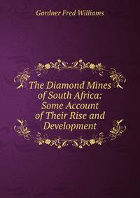 The Diamond Mines of South Africa: Some Account of Their Rise and Development