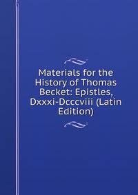 Materials for the History of Thomas Becket: Epistles, Dxxxi-Dcccviii (Latin Edition)