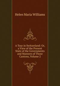 A Tour in Switzerland: Or, a View of the Present State of the Governments and Manners of Those Cantons, Volume 2