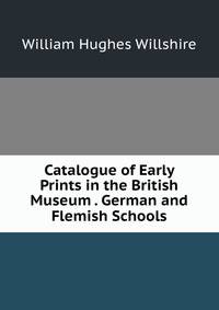Catalogue of Early Prints in the British Museum . German and Flemish Schools