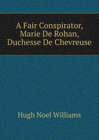 A Fair Conspirator, Marie De Rohan, Duchesse De Chevreuse