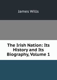 The Irish Nation: Its History and Its Biography, Volume 1