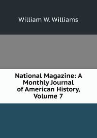 National Magazine: A Monthly Journal of American History, Volume 7