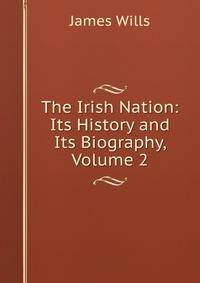 The Irish Nation: Its History and Its Biography, Volume 2