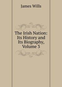 The Irish Nation: Its History and Its Biography, Volume 3