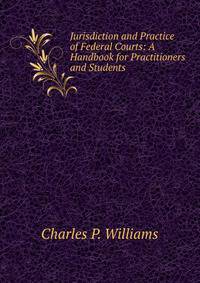 Jurisdiction and Practice of Federal Courts: A Handbook for Practitioners and Students