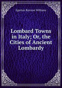 Lombard Towns in Italy; Or, the Cities of Ancient Lombardy