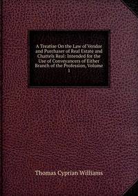 A Treatise On the Law of Vendor and Purchaser of Real Estate and Chattels Real: Intended for the Use of Conveyancers of Either Branch of the Profession, Volume 1