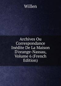 Archives Ou Correspondance In?dite De La Maison D'orange-Nassau, Volume 6 (French Edition)