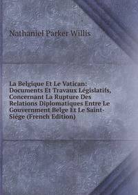 La Belgique Et Le Vatican: Documents Et Travaux Legislatifs, Concernant La Rupture Des Relations Diplomatiques Entre Le Gouvernment Belge Et Le Saint-Siege (French Edition)