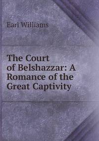 The Court of Belshazzar: A Romance of the Great Captivity