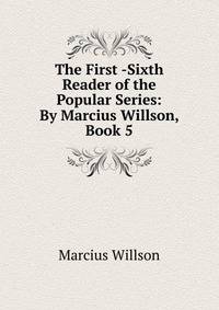 The First -Sixth Reader of the Popular Series: By Marcius Willson, Book 5