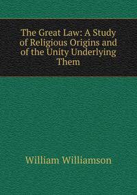 The Great Law: A Study of Religious Origins and of the Unity Underlying Them